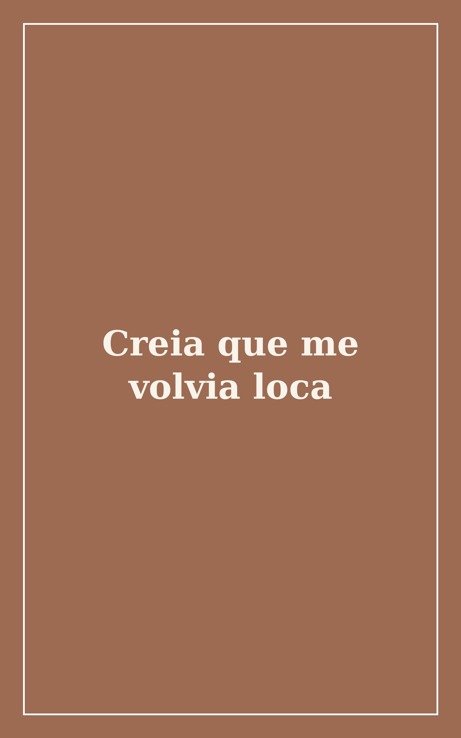Creía que me volvía loca